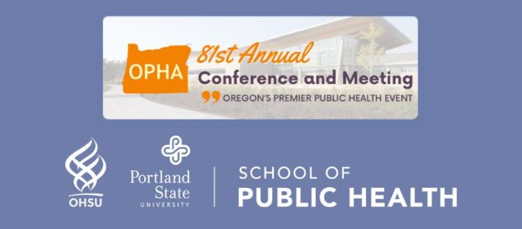 OHSU-PSU School of Public Health is a proud Platinum Sponsor of the OPHA 81st Annual Conference