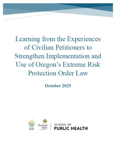 Learning from the Experiences of Civilian Petitioners to Strengthen Implementation and Use of Oregon's Extreme Risk Protection Order Law - October 2025 Fact Sheet