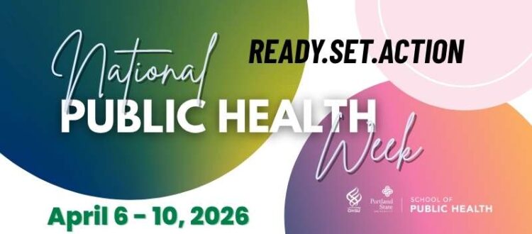 Join the OHSU-PSU School of Public Health Celebrate National Public Health Week, with the theme of Ready. Set. Action! From April 6th - 10th, 2026